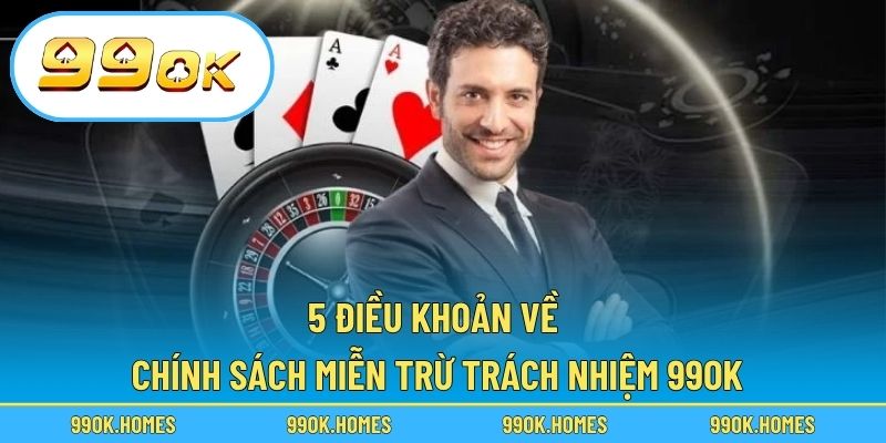 5 điều khoản về chính sách miễn trừ trách nhiệm 99OK