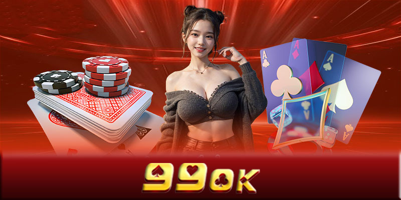 Sòng bài 99OK - Cách chơi game tại sòng bài 99OK trực tuyến