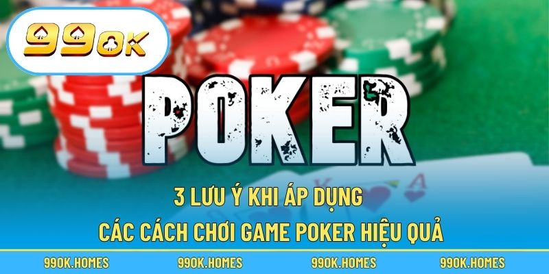 3 lưu ý khi áp dụng các cách chơi game poker hiệu quả
