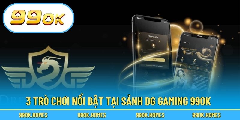 3 trò chơi nổi bật tại sảnh DG Gaming 99OK