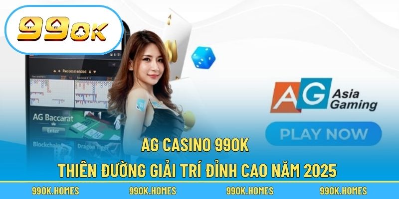 AG Casino 99OK – Thiên Đường Giải Trí Đỉnh Cao Năm 2025