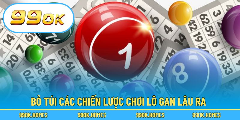 Bỏ túi các chiến lược chơi lô gan lâu ra