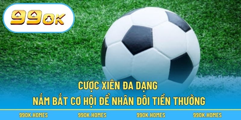 Cược Xiên Đa Dạng - Nắm Bắt Cơ Hội Để Nhân Đôi Tiền Thưởng