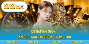 DG Gaming 99OK – Sân Chơi Giải Trí Cho Mọi Game Thủ