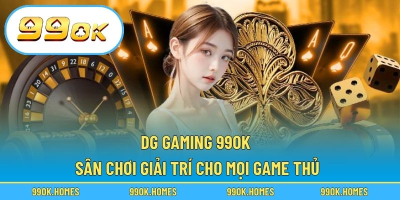 DG Gaming 99OK – Sân Chơi Giải Trí Cho Mọi Game Thủ