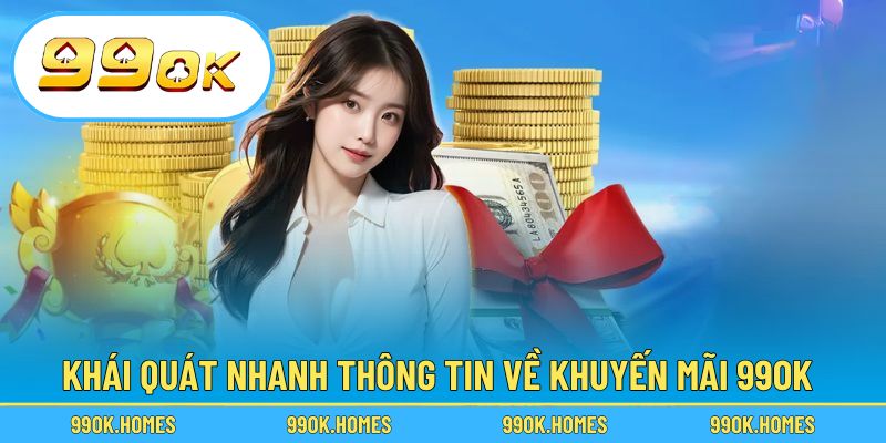 Khái quát nhanh thông tin về khuyến mãi 99OK