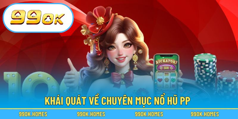 Khái quát về chuyên mục nổ hũ PP