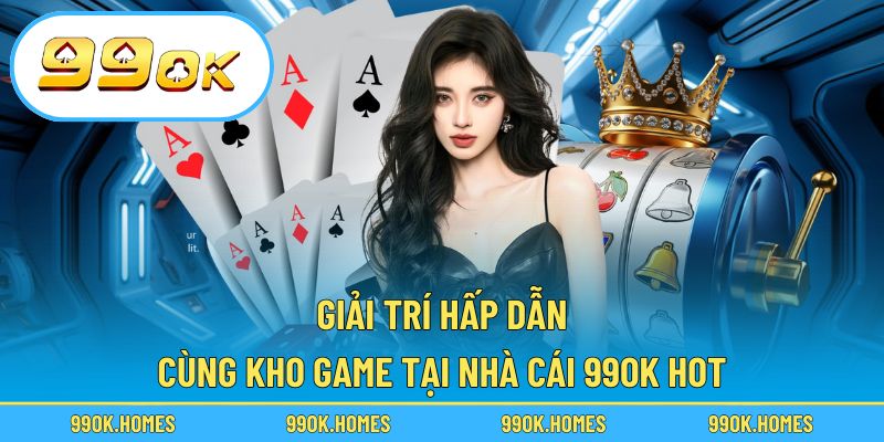 Kho game 99OK với 1200 lựa chọn bản quyền cho hội viên