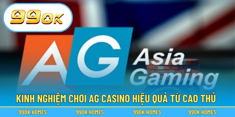 Kinh nghiệm chơi AG Casino hiệu quả từ cao thủ