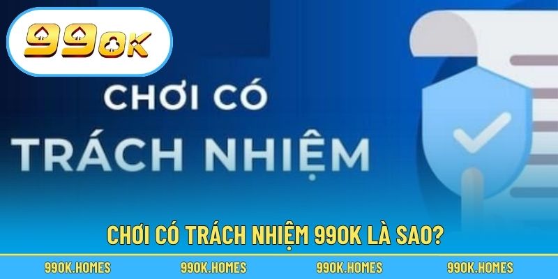 Chơi có trách nhiệm 99OK là sao?