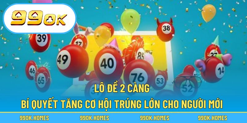 Lô Đề 2 Càng – Bí Quyết Tăng Cơ Hội Trúng Lớn Cho Người Mới