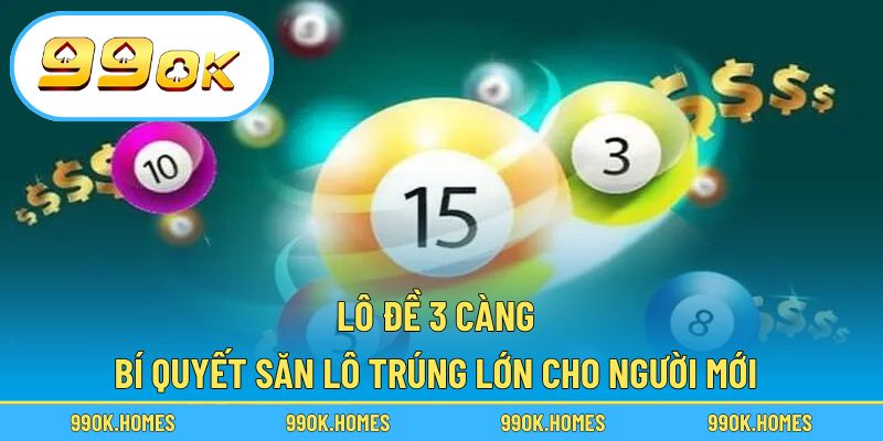 Lô Đề 3 Càng – Bí Quyết Săn Lô Trúng Lớn Cho Người Mới
