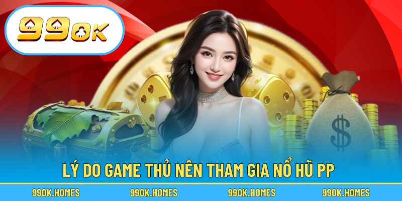 Lý do game thủ nên tham gia nổ hũ PP