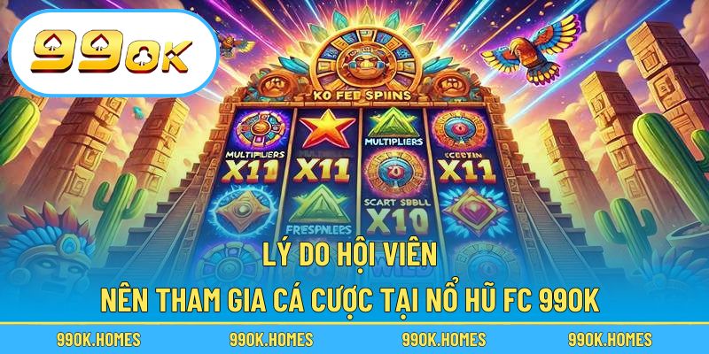 Lý do hội viên nên tham gia cá cược tại nổ hũ fc 99OK