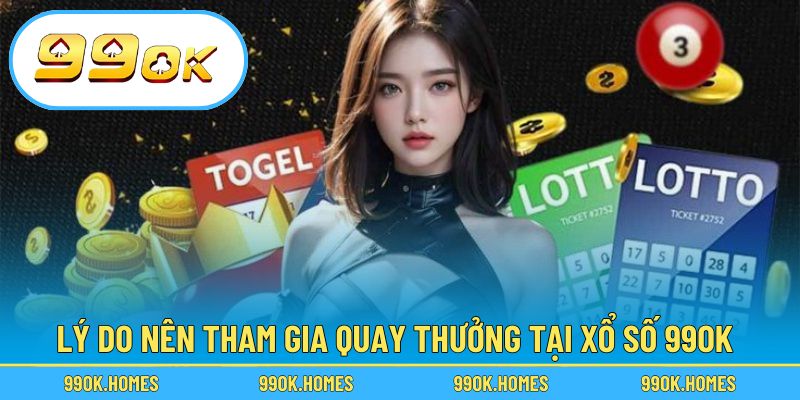 Lý do nên tham gia quay thưởng tại xổ số 99OK