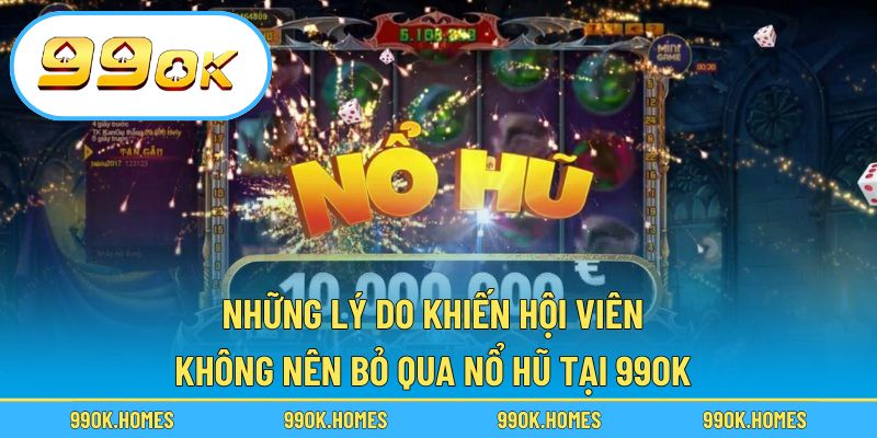 Những lý do khiến hội viên không nên bỏ qua nổ hũ tại 99ok