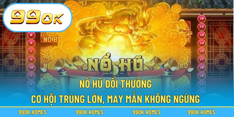 Nổ Hũ Đổi Thưởng – Cơ Hội Trúng Lớn, May Mắn Không Ngừng