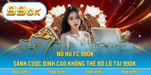 Nổ Hũ FC 99OK – Sảnh Cược Đỉnh Cao Không Thể Bỏ Lỡ Tại 99OK