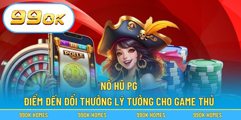 Nổ hũ PG – Điểm đến đổi thưởng lý tưởng cho game thủ