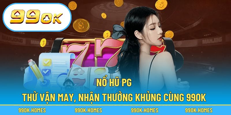 Nổ Hũ PG – Thử Vận May, Nhận Thưởng Khủng Cùng 99OK