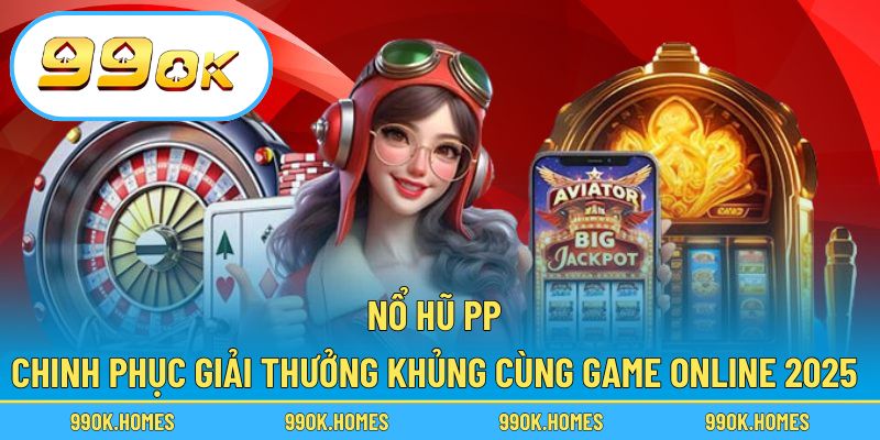 Nổ hũ PP – Chinh Phục Giải Thưởng Khủng Cùng Game Online 2025