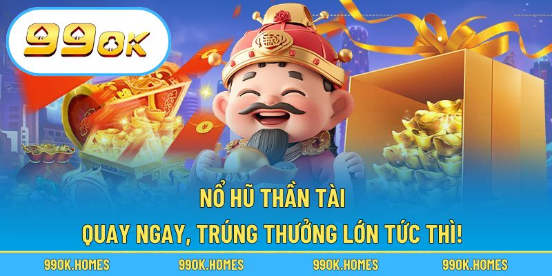 Nổ Hũ Thần Tài – Quay Ngay, Trúng Thưởng Lớn Tức Thì!