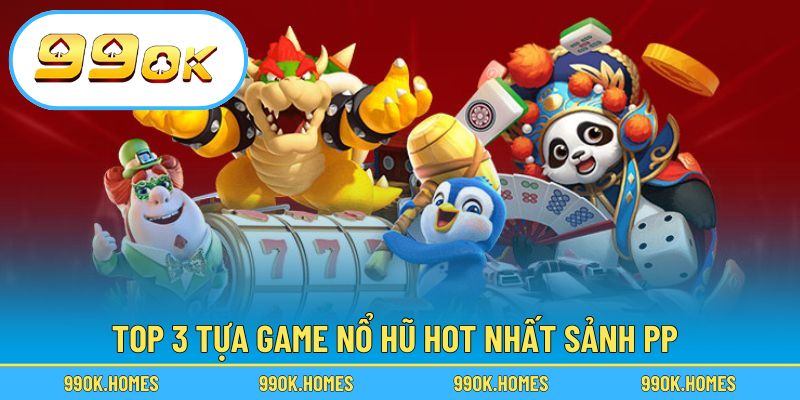 Top 3 tựa game nổ hũ hot nhất sảnh PP