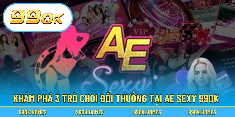 Khám phá 3 trò chơi đổi thưởng tại Ae Sexy 99OK