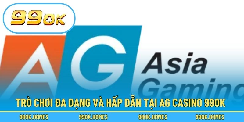 Trò chơi đa dạng và hấp dẫn tại AG Casino 99OK